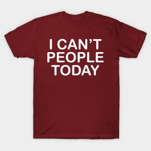 I Can't People Today T-Shirt